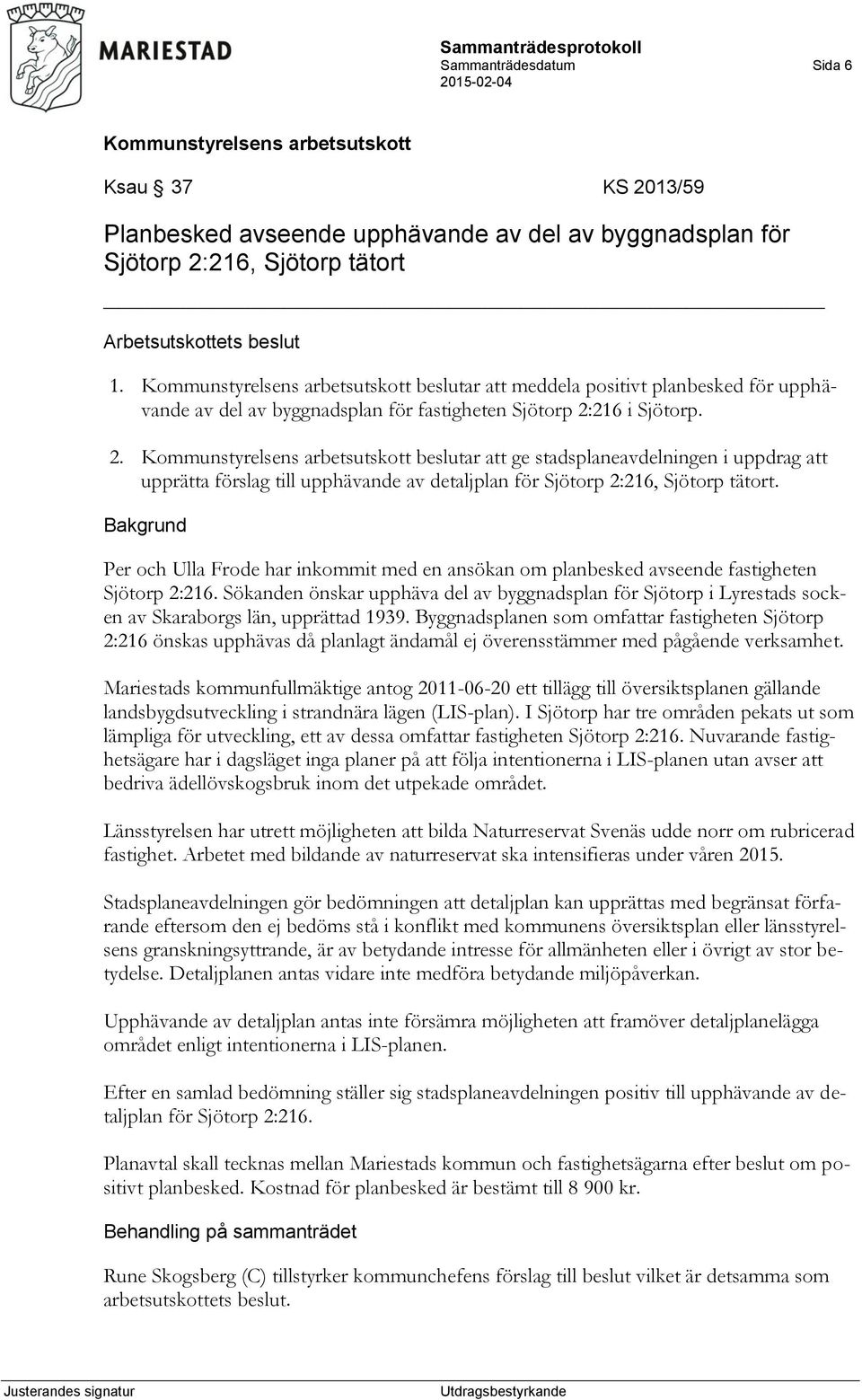 216 i Sjötorp. 2. beslutar att ge stadsplaneavdelningen i uppdrag att upprätta förslag till upphävande av detaljplan för Sjötorp 2:216, Sjötorp tätort.