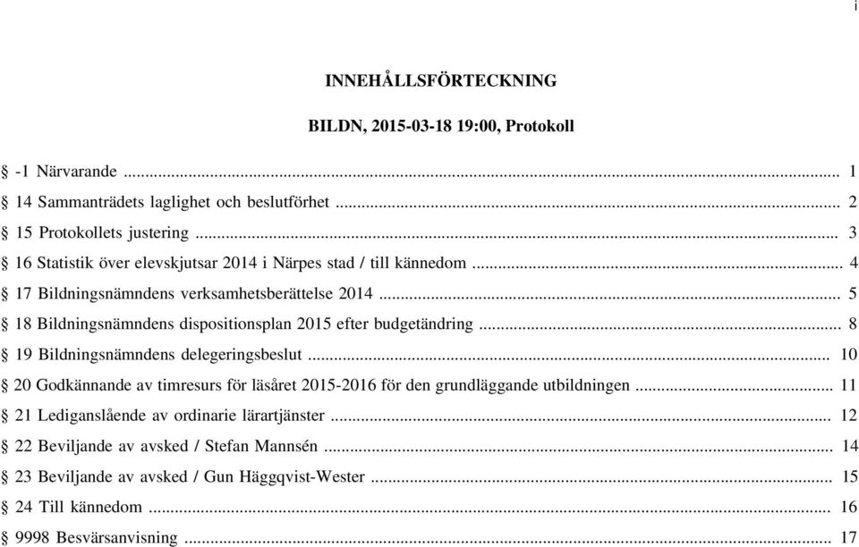 .. 5 18 Bildningsnämndens dispositionsplan 2015 efter budgetändring... 8 19 Bildningsnämndens delegeringsbeslut.