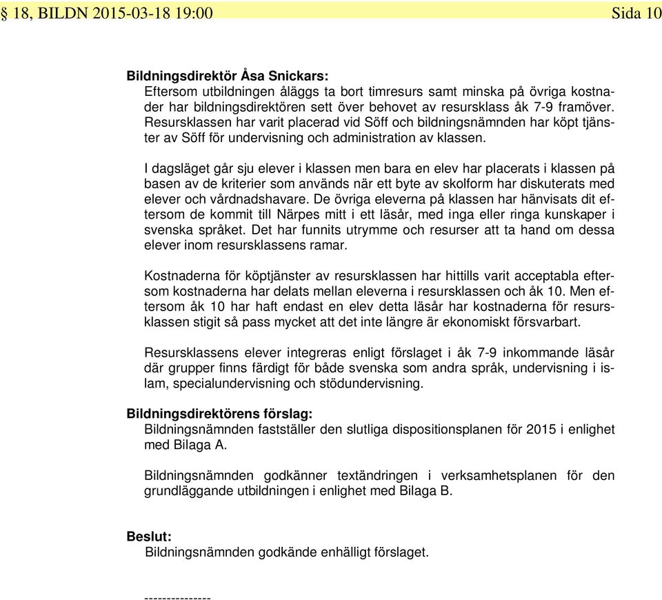 I dagsläget går sju elever i klassen men bara en elev har placerats i klassen på basen av de kriterier som används när ett byte av skolform har diskuterats med elever och vårdnadshavare.