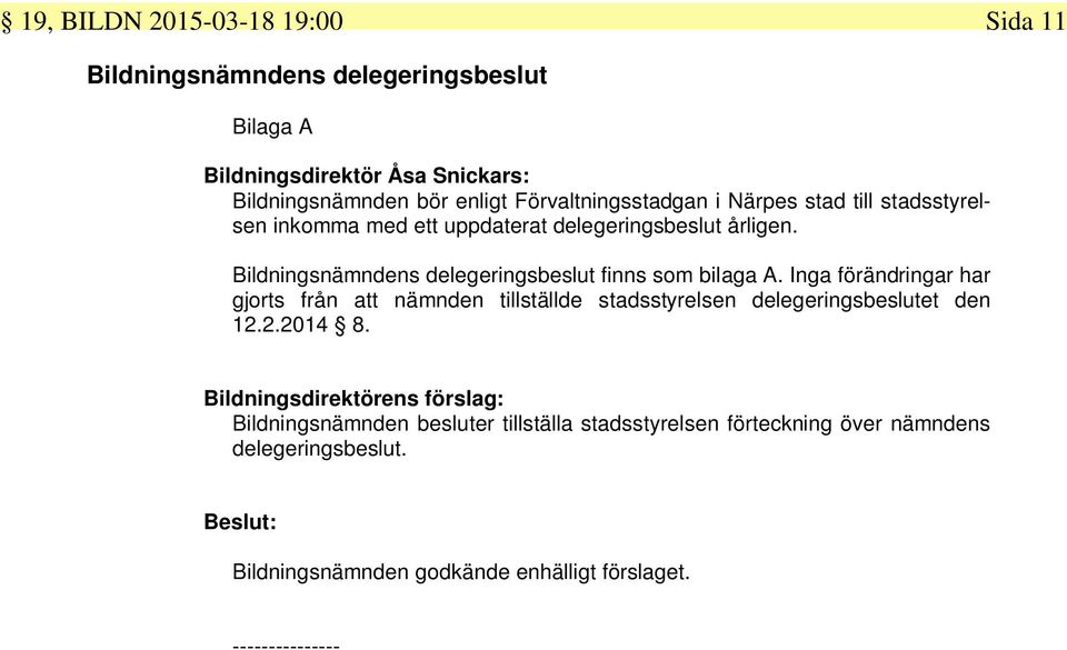 Bildningsnämndens delegeringsbeslut finns som bilaga A.