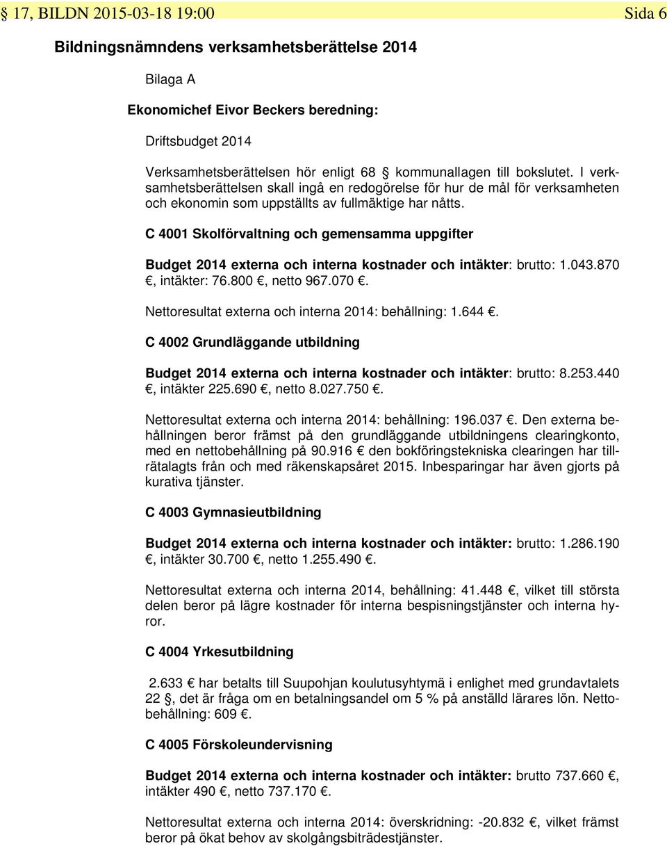 C 4001 Skolförvaltning och gemensamma uppgifter Budget 2014 externa och interna kostnader och intäkter: brutto: 1.043.870, intäkter: 76.800, netto 967.070.