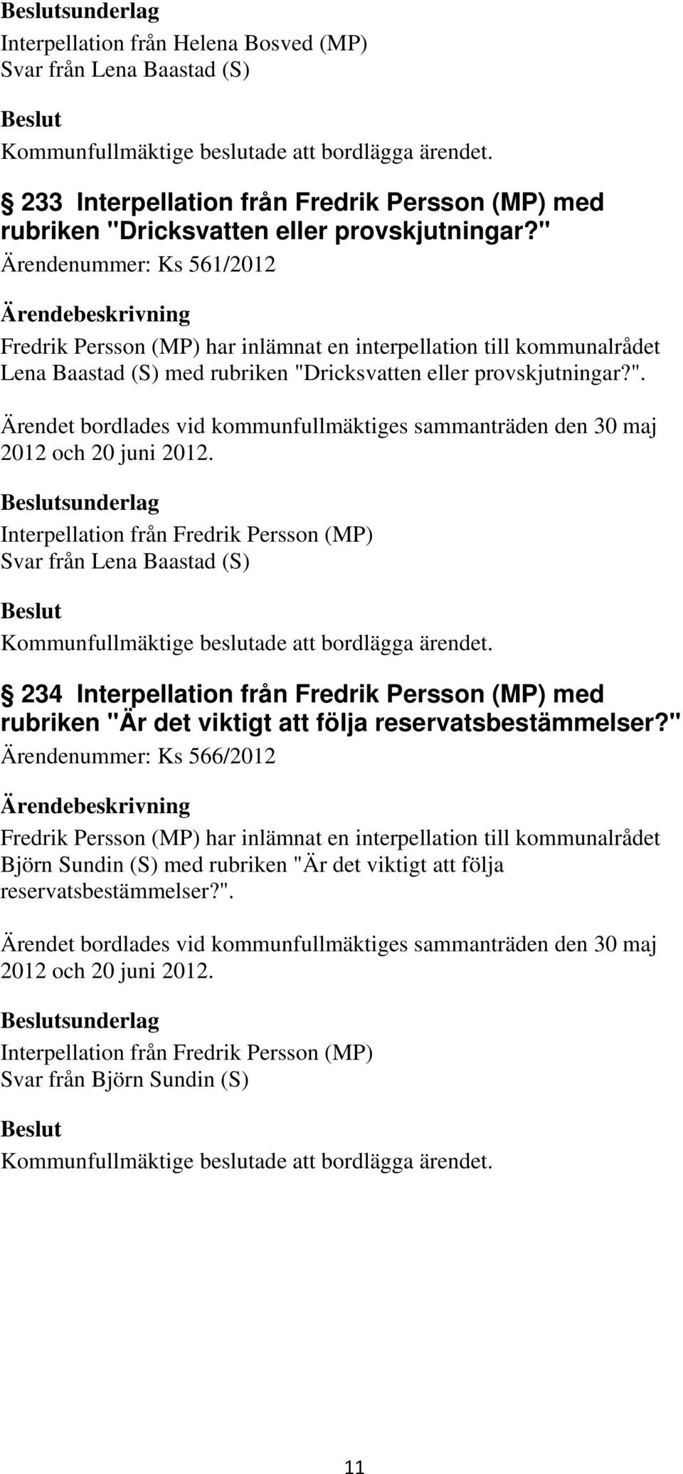 sunderlag Interpellation från Fredrik Persson (MP) Svar från Lena Baastad (S) 234 Interpellation från Fredrik Persson (MP) med rubriken "Är det viktigt att följa reservatsbestämmelser?