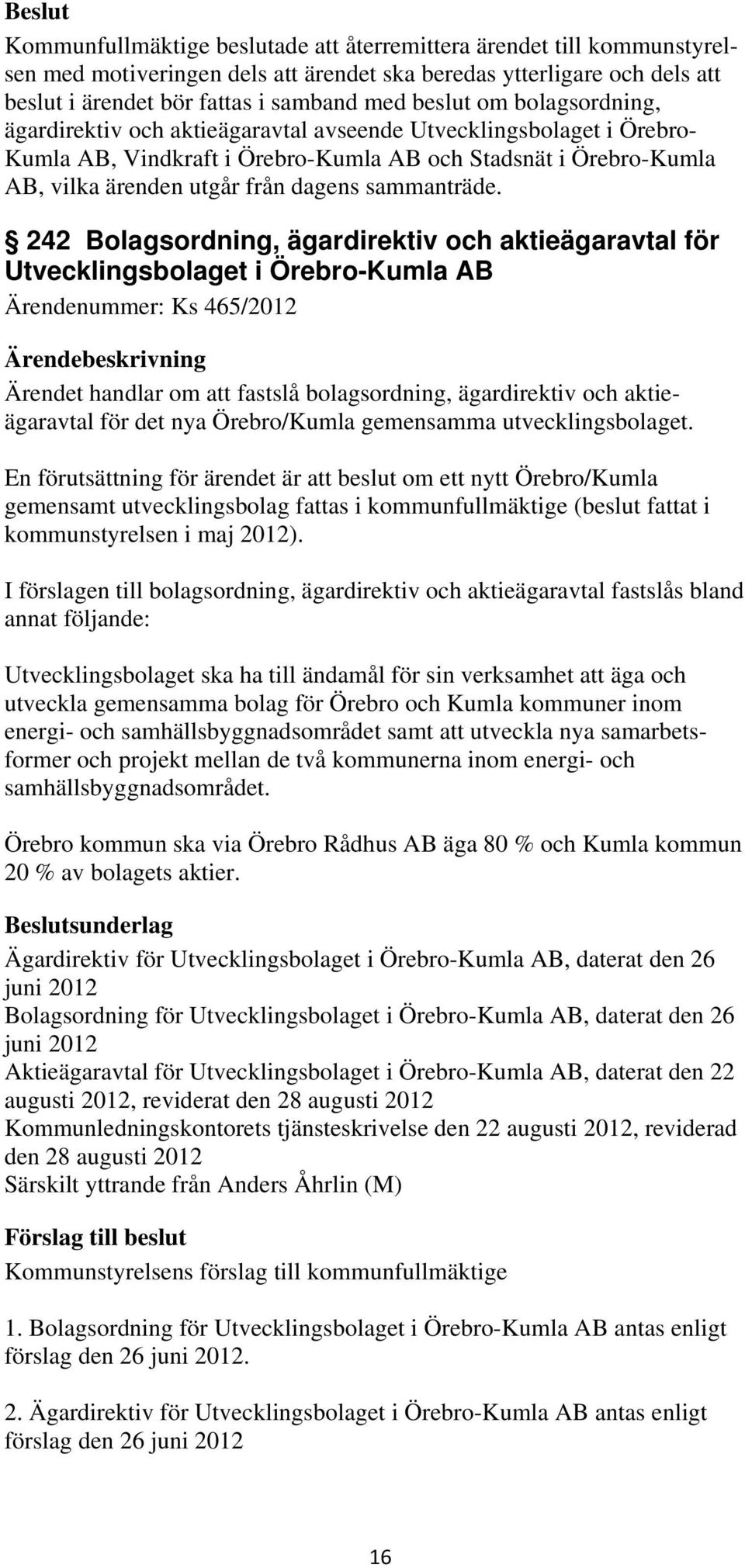 242 Bolagsordning, ägardirektiv och aktieägaravtal för Utvecklingsbolaget i Örebro-Kumla AB Ärendenummer: Ks 465/2012 Ärendet handlar om att fastslå bolagsordning, ägardirektiv och aktieägaravtal för