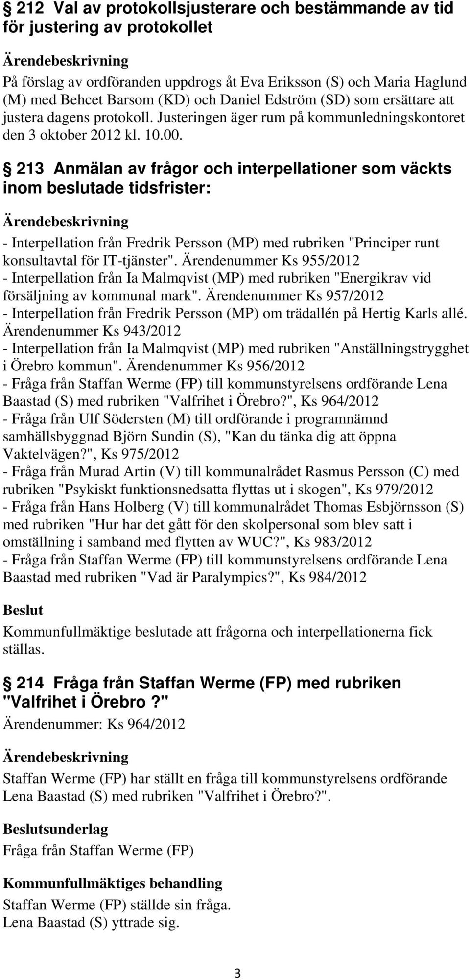 213 Anmälan av frågor och interpellationer som väckts inom beslutade tidsfrister: - Interpellation från Fredrik Persson (MP) med rubriken "Principer runt konsultavtal för IT-tjänster".