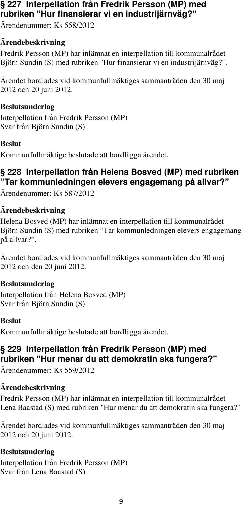 sunderlag Interpellation från Fredrik Persson (MP) Svar från Björn Sundin (S) 228 Interpellation från Helena Bosved (MP) med rubriken Tar kommunledningen elevers engagemang på allvar?
