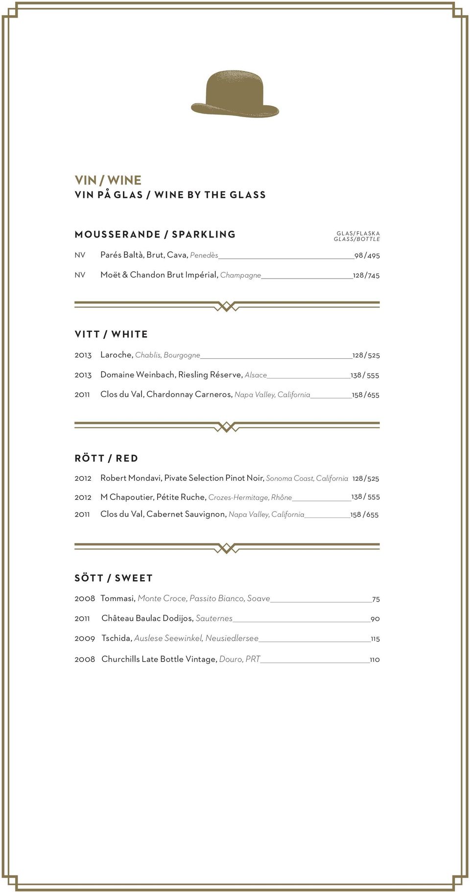 Robert Mondavi, Pivate Selection Pinot Noir, Sonoma Coast, California 128 / 525 2012 M Chapoutier, Pétite Ruche, Crozes-Hermitage, Rhône 138 / 555 2011 Clos du Val, Cabernet Sauvignon, Napa Valley,