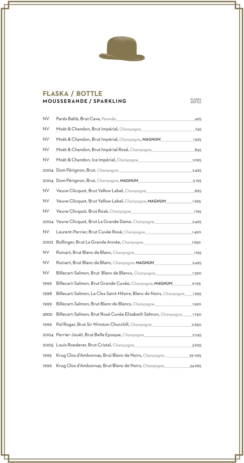 Veuve Clicquot, Brut Yellow Label, Champagne 895 NV Veuve Clicquot, Brut Yellow Label, Champagne, MAGNUM 1 695 NV Veuve Clicquot, Brut Rosé, Champagne 1 195 2004 Veuve Clicquot, Brut La Grande Dame,