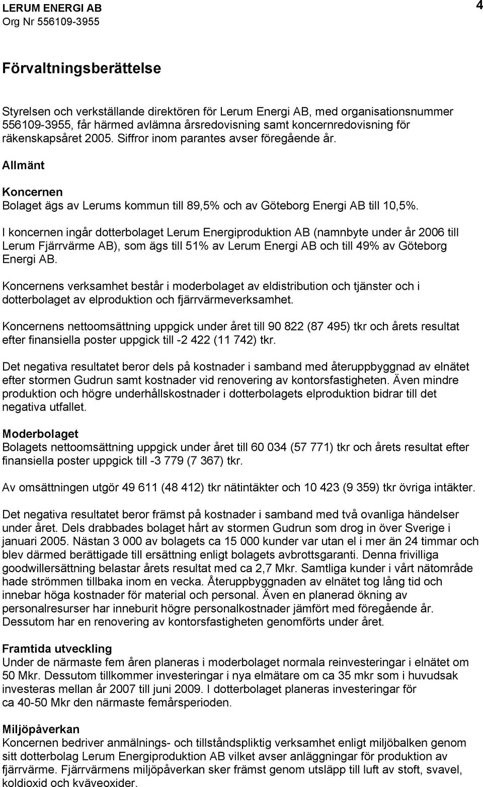 I koncernen ingår dotterbolaget Lerum Energiproduktion AB (namnbyte under år 2006 till Lerum Fjärrvärme AB), som ägs till 51% av Lerum Energi AB och till 49% av Göteborg Energi AB.