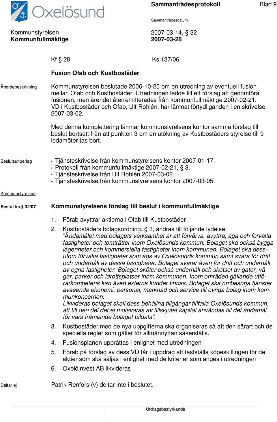 VD i Kustbostäder och Ofab, Ulf Rohlén, har lämnat förtydliganden i en skrivelse 2007-03-02.