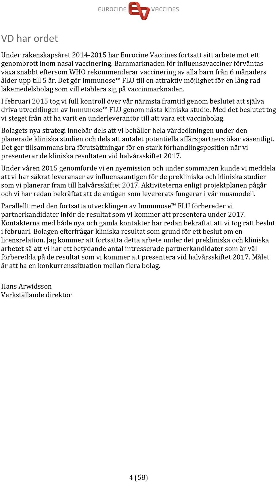 Det gör Immunose FLU till en attraktiv möjlighet för en lång rad läkemedelsbolag som vill etablera sig på vaccinmarknaden.