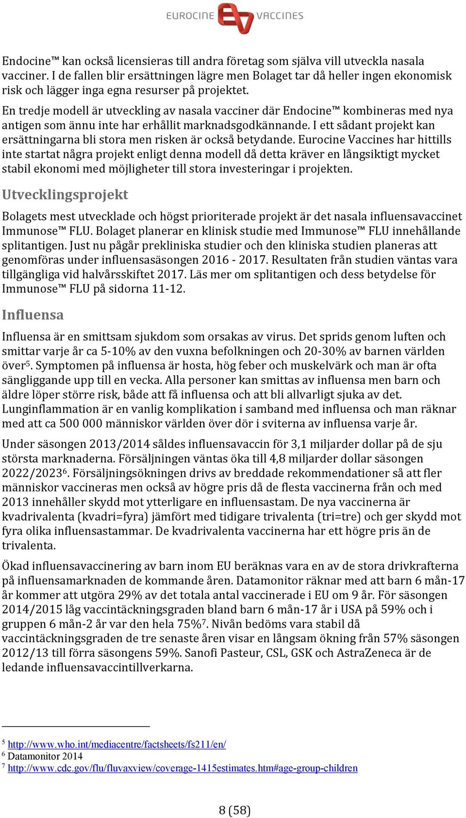 En tredje modell är utveckling av nasala vacciner där Endocine kombineras med nya antigen som ännu inte har erhållit marknadsgodkännande.