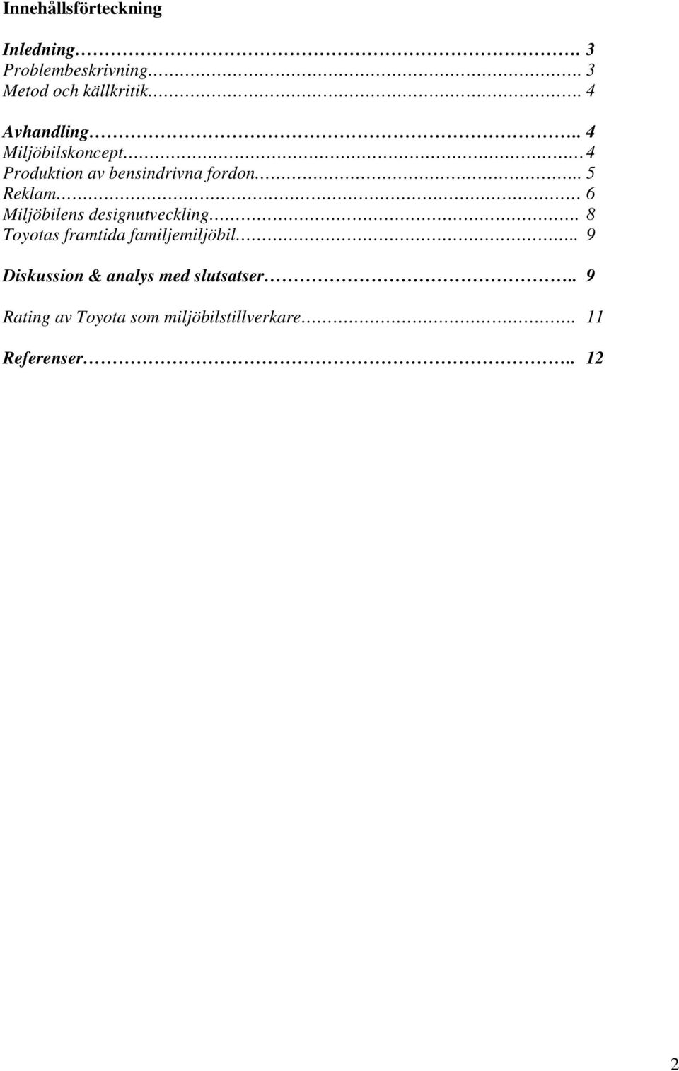 . 5 Reklam 6 Miljöbilens designutveckling. 8 Toyotas framtida familjemiljöbil.
