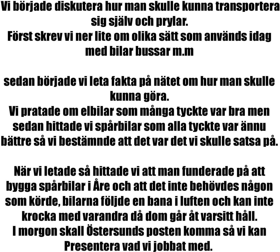 Vi pratade om elbilar som många tyckte var bra men sedan hittade vi spårbilar som alla tyckte var ännu bättre så vi bestämnde att det var det vi skulle satsa på.