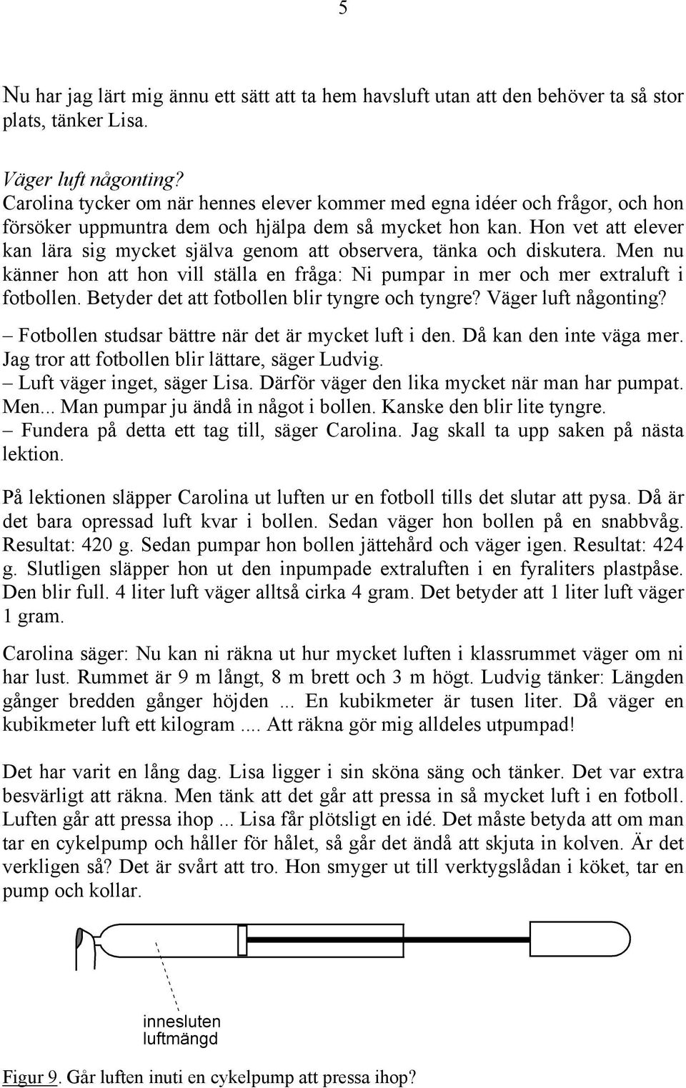 Hon vet att elever kan lära sig mycket själva genom att observera, tänka och diskutera. Men nu känner hon att hon vill ställa en fråga: Ni pumpar in mer och mer extraluft i fotbollen.