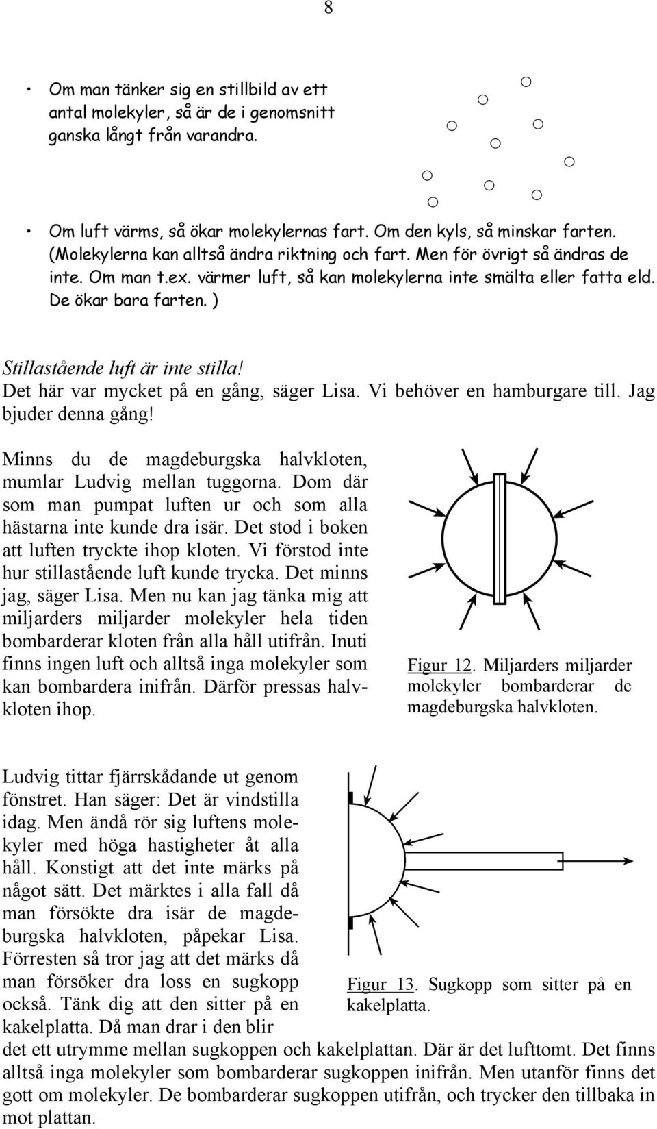 ) Stillastående luft är inte stilla! Det här var mycket på en gång, säger Lisa. Vi behöver en hamburgare till. Jag bjuder denna gång!