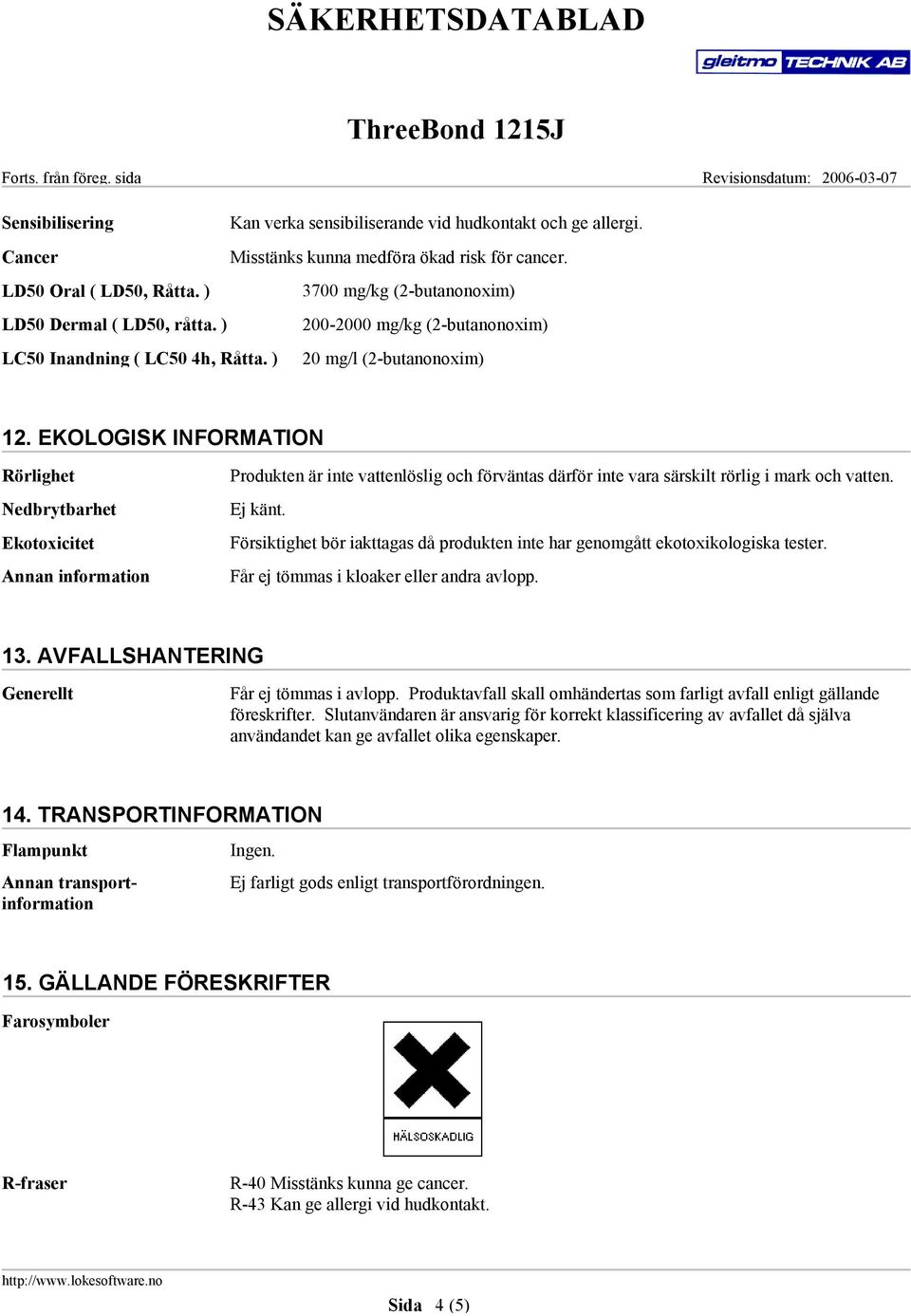 EKOLOGISK INFORMATION Rörlighet Nedbrytbarhet Ekotoxicitet Produkten är inte vattenlöslig och förväntas därför inte vara särskilt rörlig i mark och vatten. Ej känt.