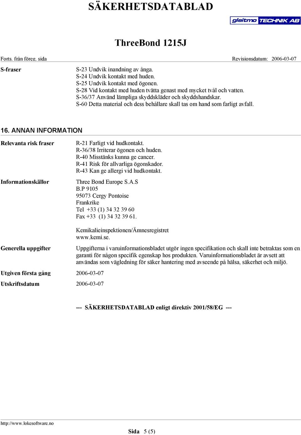 ANNAN INFORMATION Relevanta risk fraser Informationskällor R-21 Farligt vid hudkontakt. R-36/38 Irriterar ögonen och huden. R-40 Misstänks kunna ge cancer. R-41 Risk för allvarliga ögonskador.