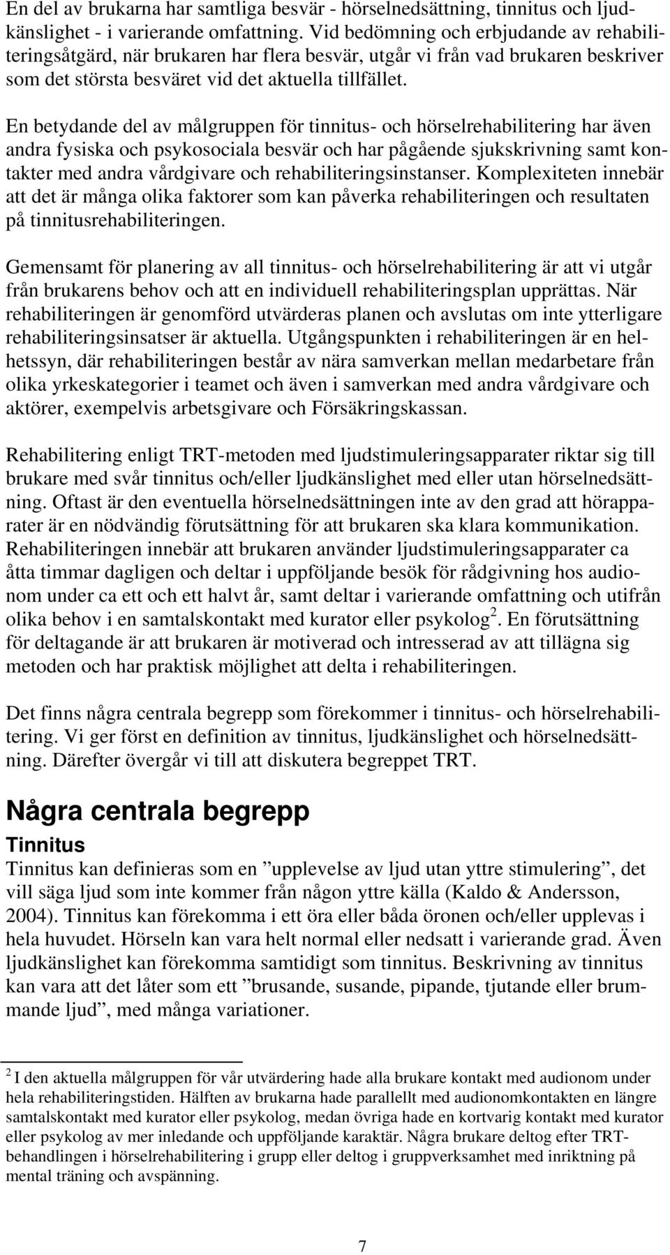 En betydande del av målgruppen för tinnitus- och hörselrehabilitering har även andra fysiska och psykosociala besvär och har pågående sjukskrivning samt kontakter med andra vårdgivare och