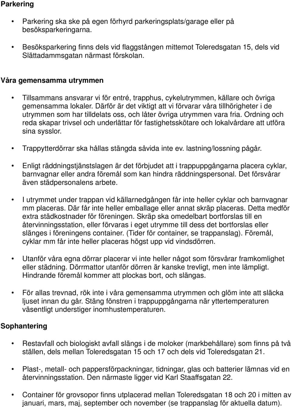 Våra gemensamma utrymmen Tillsammans ansvarar vi för entré, trapphus, cykelutrymmen, källare och övriga gemensamma lokaler.