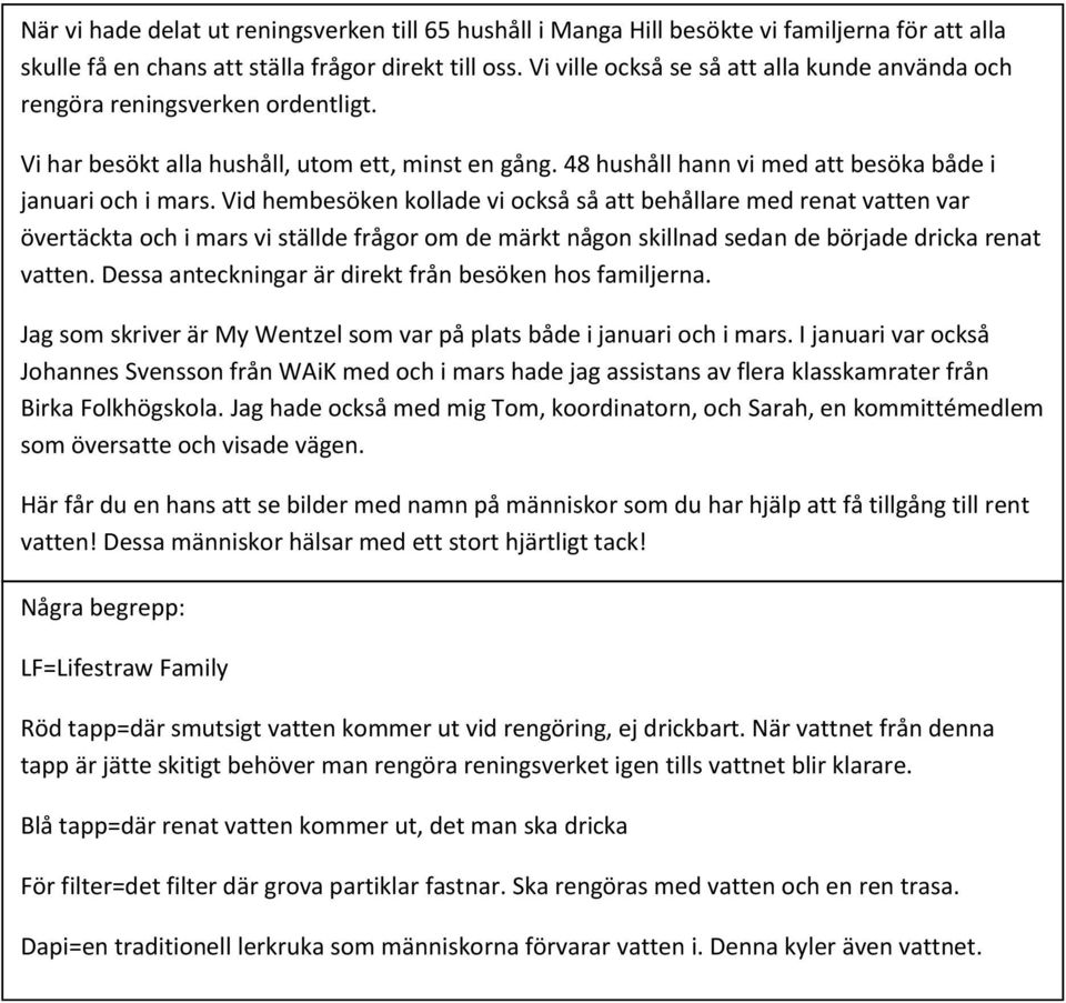 Vid hembesöken kollade vi också så att behållare med renat vatten var övertäckta och i mars vi ställde frågor om de märkt någon skillnad sedan de började dricka renat vatten.