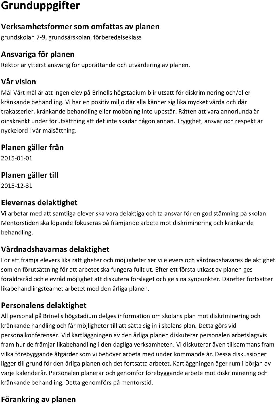 Vi har en positiv miljö där alla känner sig lika mycket värda och där trakasserier, kränkande behandling eller mobbning inte uppstår.