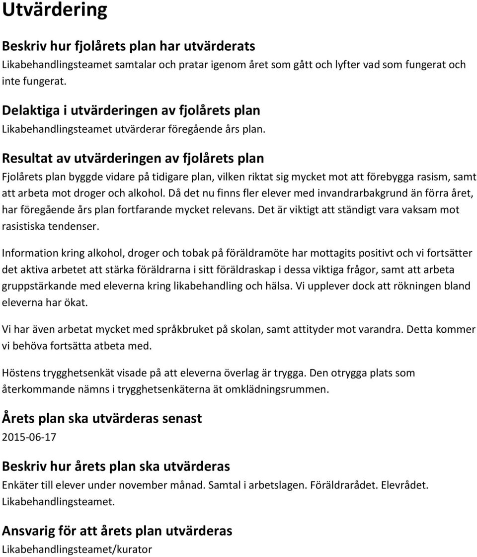 Resultat av utvärderingen av fjolårets plan Fjolårets plan byggde vidare på tidigare plan, vilken riktat sig mycket mot att förebygga rasism, samt att arbeta mot droger och alkohol.