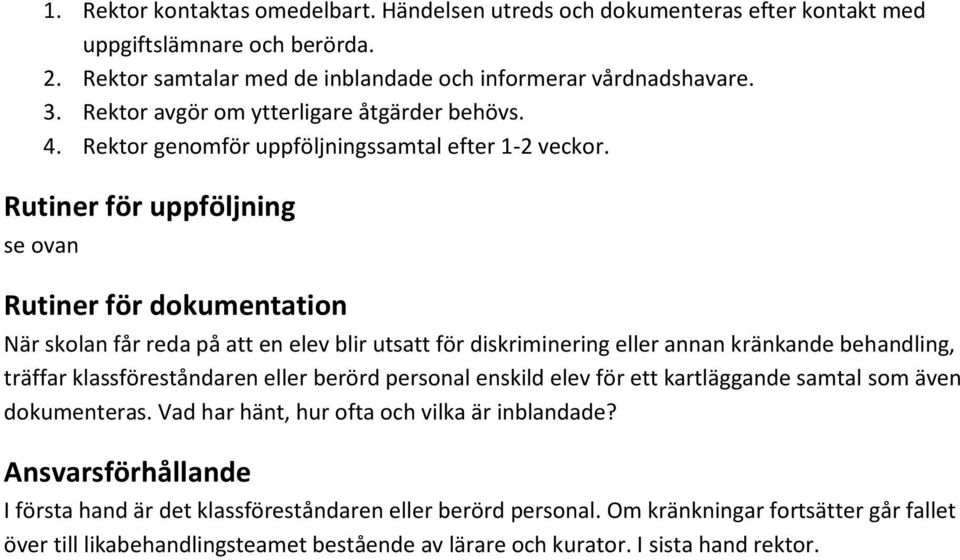 Rutiner för uppföljning se ovan Rutiner för dokumentation När skolan får reda på att en elev blir utsatt för diskriminering eller annan kränkande behandling, träffar klassföreståndaren eller berörd
