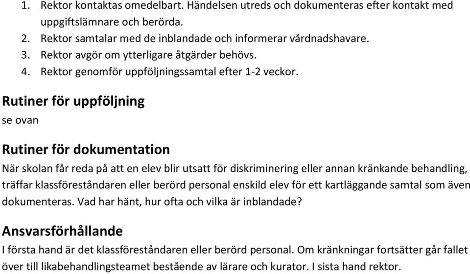 Rutiner för uppföljning se ovan Rutiner för dokumentation När skolan får reda på att en elev blir utsatt för diskriminering eller annan kränkande behandling, träffar klassföreståndaren eller berörd