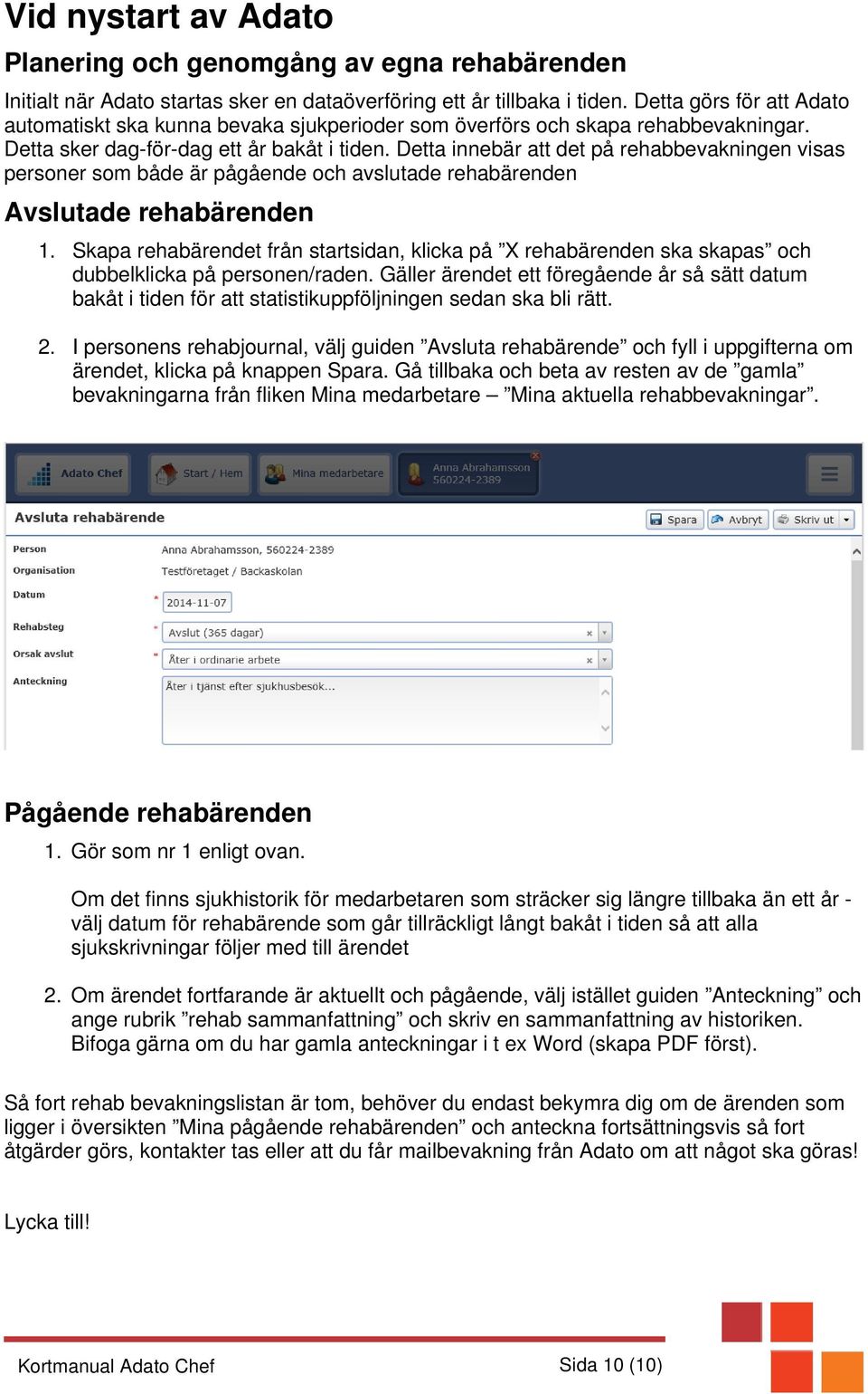 Detta innebär att det på rehabbevakningen visas personer som både är pågående och avslutade rehabärenden Avslutade rehabärenden 1.