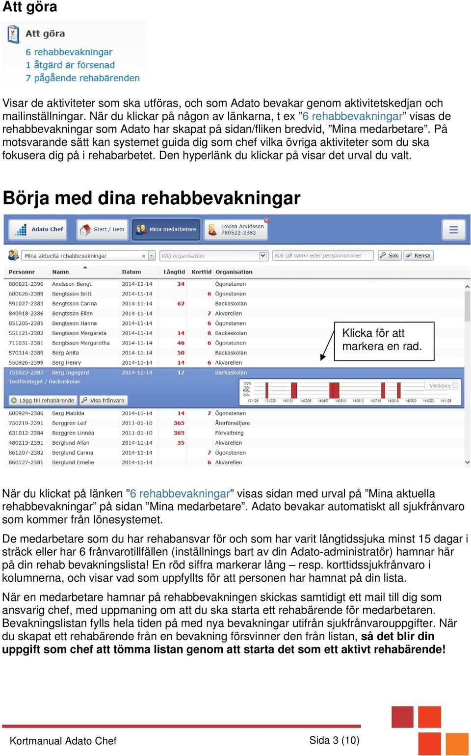 På motsvarande sätt kan systemet guida dig som chef vilka övriga aktiviteter som du ska fokusera dig på i rehabarbetet. Den hyperlänk du klickar på visar det urval du valt.