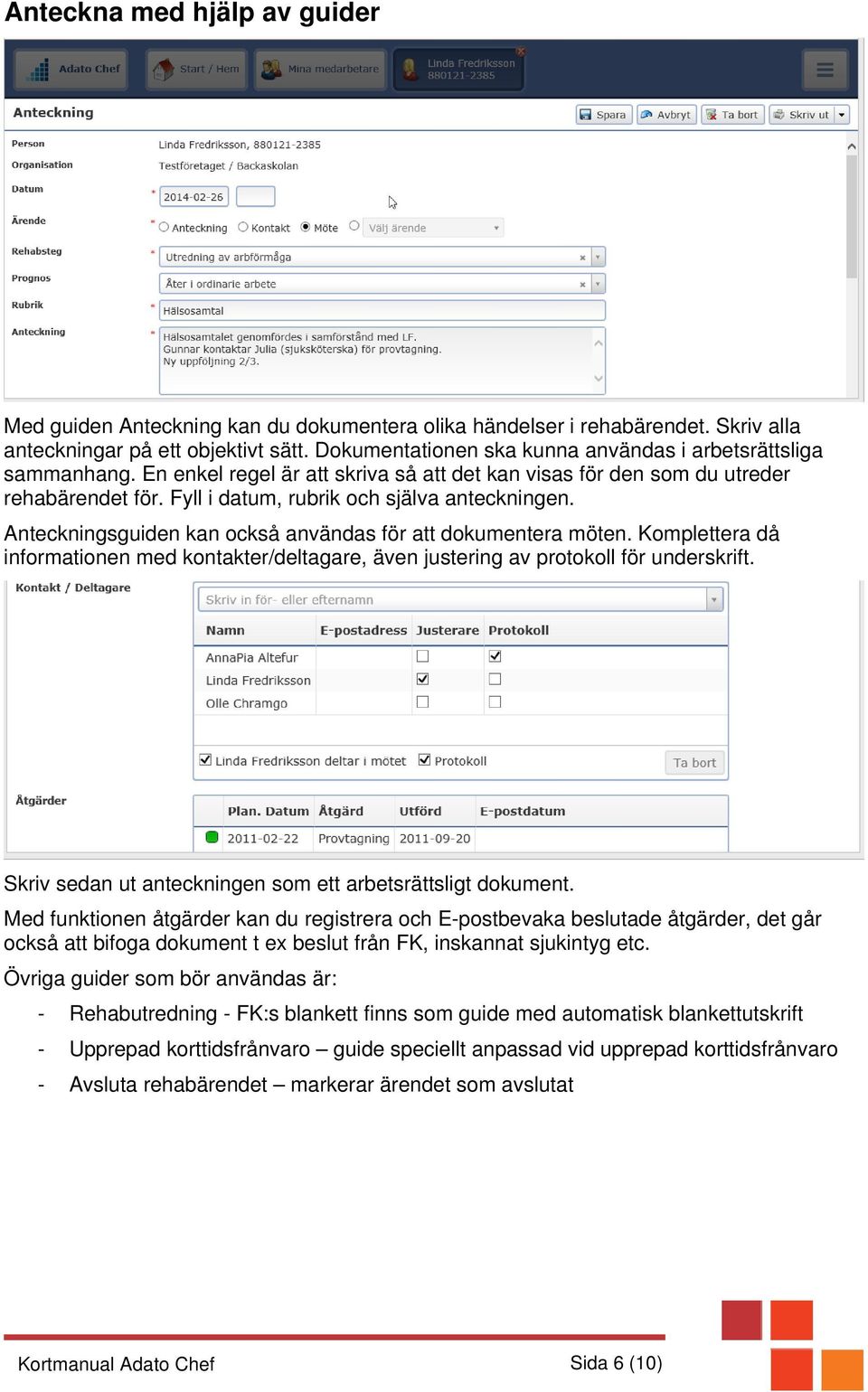 Fyll i datum, rubrik och själva anteckningen. Anteckningsguiden kan också användas för att dokumentera möten.