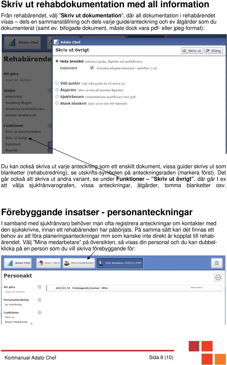 bifogade dokument, måste dock vara pdf- eller jpeg-format): Du kan också skriva ut varje anteckning som ett enskilt dokument, vissa guider skrivs ut som blanketter (rehabutredning), se