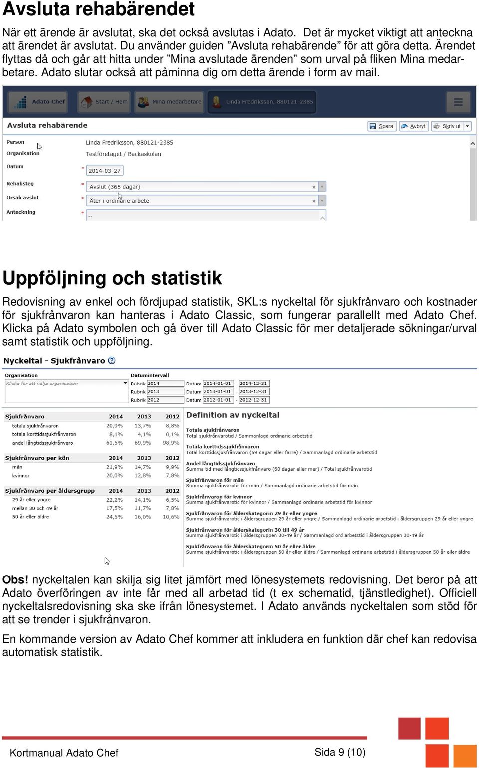 Uppföljning och statistik Redovisning av enkel och fördjupad statistik, SKL:s nyckeltal för sjukfrånvaro och kostnader för sjukfrånvaron kan hanteras i Adato Classic, som fungerar parallellt med