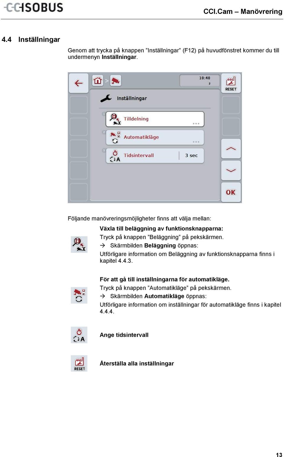 Skärmbilden Beläggning öppnas: Utförligare information om Beläggning av funktionsknapparna finns i kapitel 4.4.3. För att gå till inställningarna för automatikläge.