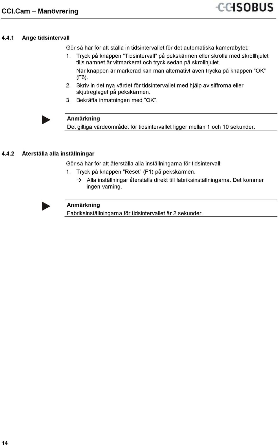 När knappen är markerad kan man alternativt även trycka på knappen OK (F6). 2. Skriv in det nya värdet för tidsintervallet med hjälp av siffrorna eller skjutreglaget på pekskärmen. 3.