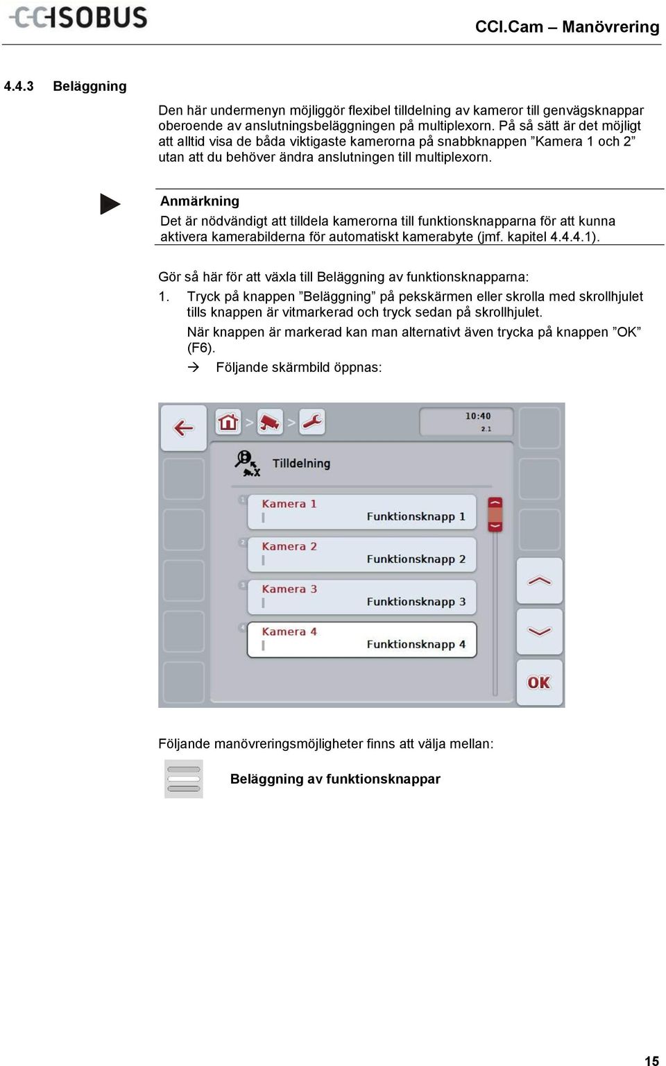 Det är nödvändigt att tilldela kamerorna till funktionsknapparna för att kunna aktivera kamerabilderna för automatiskt kamerabyte (jmf. kapitel 4.4.4.1).