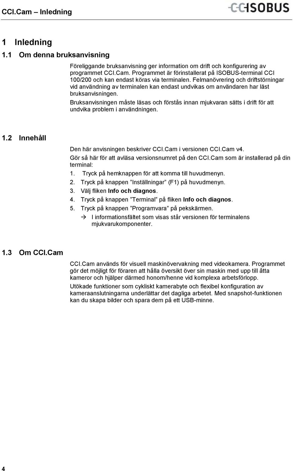 Programmet är förinstallerat på ISOBUS-terminal CCI 100/200 och kan endast köras via terminalen.