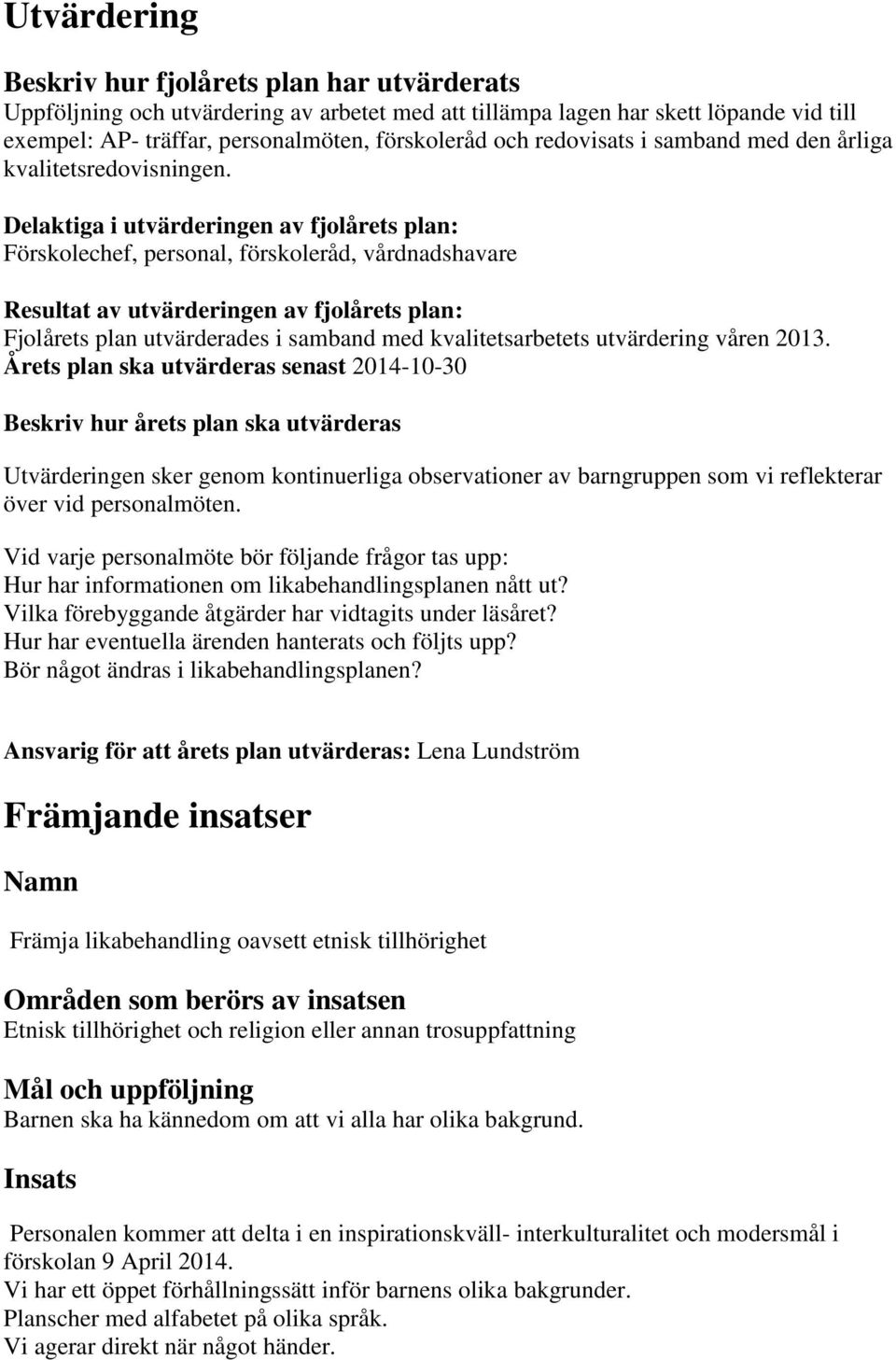 Delaktiga i utvärderingen av fjolårets plan: Förskolechef, personal, förskoleråd, vårdnadshavare Resultat av utvärderingen av fjolårets plan: Fjolårets plan utvärderades i samband med