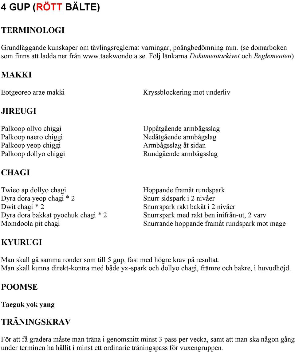Följ länkarna Dokumentarkivet och Reglementen) Eotgeoreo arae makki Kryssblockering mot underliv Palkoop ollyo chiggi Palkoop naero chiggi Palkoop yeop chiggi Palkoop dollyo chiggi Uppåtgående