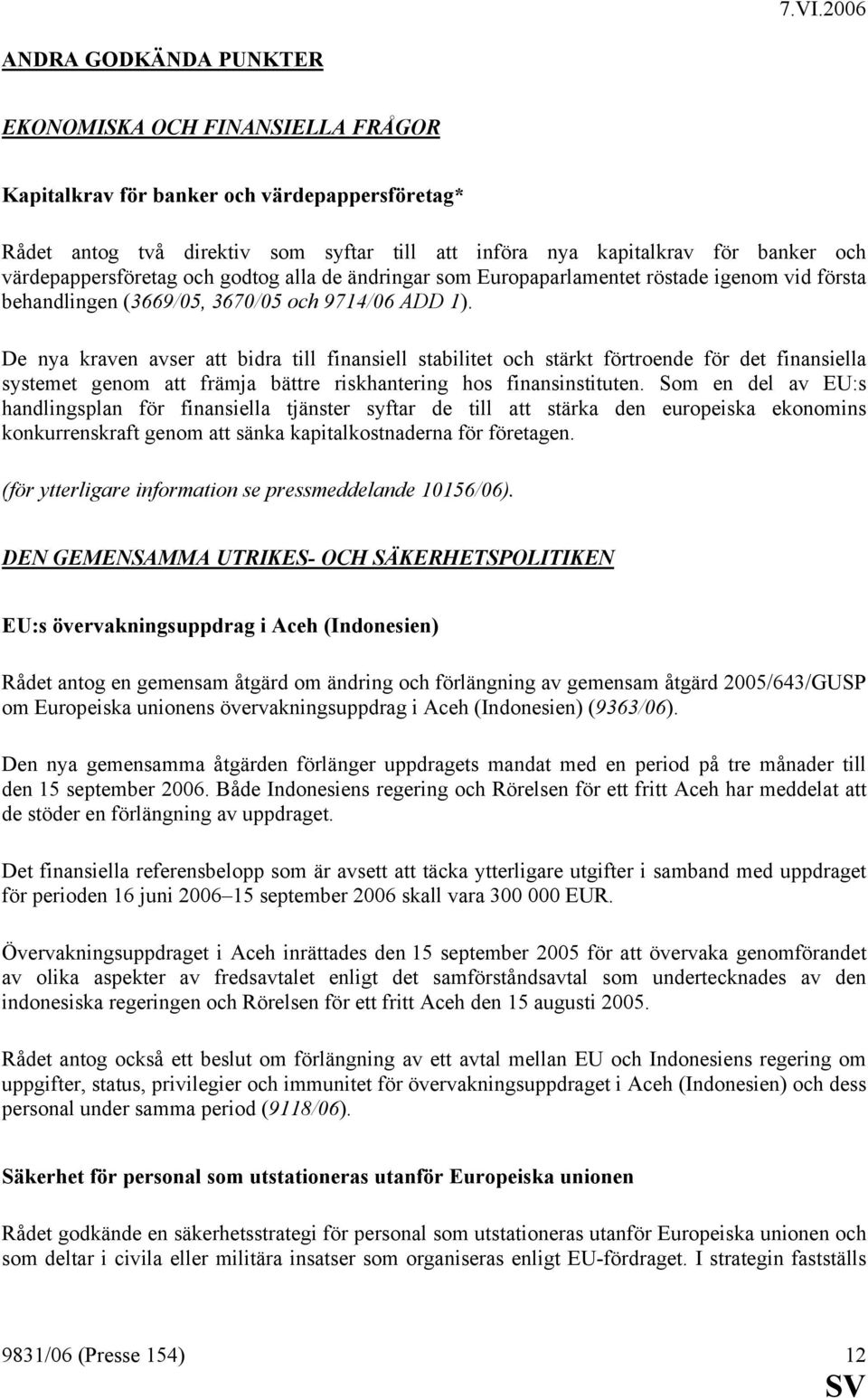 De nya kraven avser att bidra till finansiell stabilitet och stärkt förtroende för det finansiella systemet genom att främja bättre riskhantering hos finansinstituten.