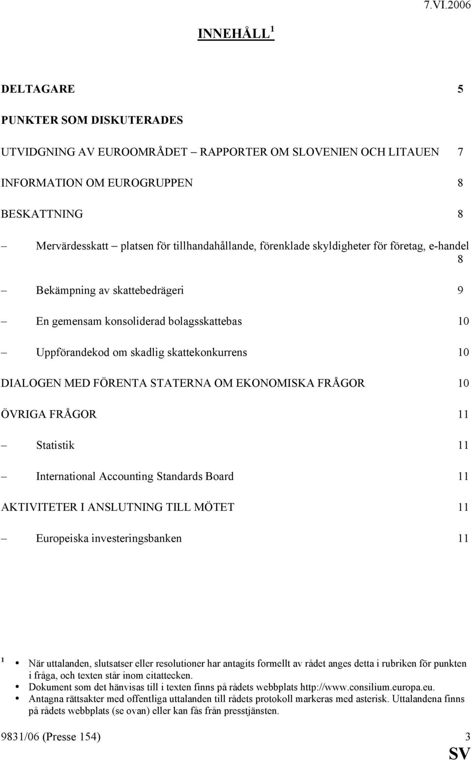 OM EKONOMISKA FRÅGOR 10 ÖVRIGA FRÅGOR 11 Statistik 11 International Accounting Standards Board 11 AKTIVITETER I ANSLUTNING TILL MÖTET 11 Europeiska investeringsbanken 11 1 När uttalanden, slutsatser