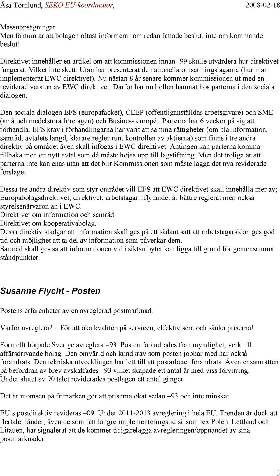 Utan har presenterat de nationella omsättningslagarna (hur man implementerat EWC direktivet). Nu nästan 8 år senare kommer kommissionen ut med en reviderad version av EWC direktivet.