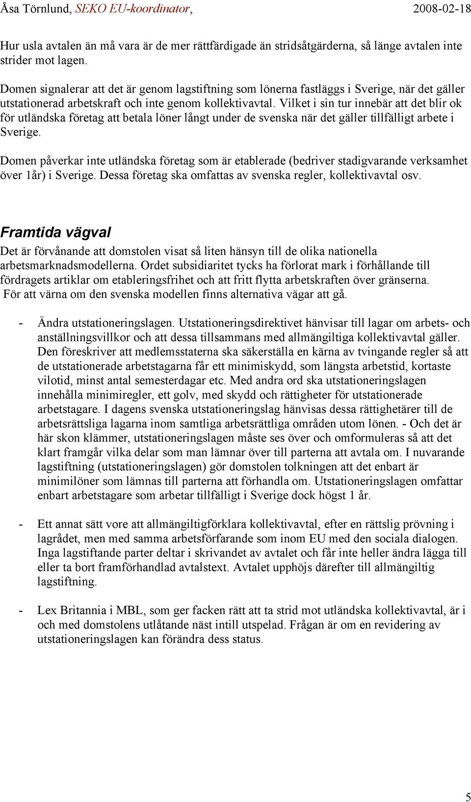 Vilket i sin tur innebär att det blir ok för utländska företag att betala löner långt under de svenska när det gäller tillfälligt arbete i Sverige.