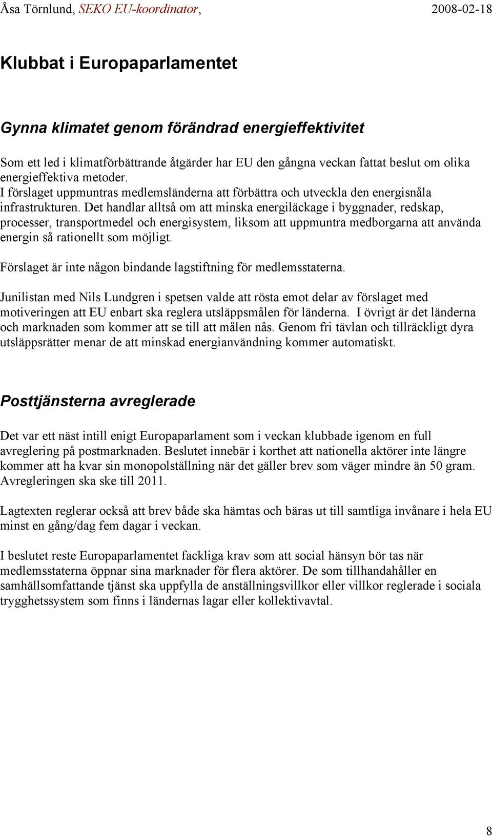 Det handlar alltså om att minska energiläckage i byggnader, redskap, processer, transportmedel och energisystem, liksom att uppmuntra medborgarna att använda energin så rationellt som möjligt.