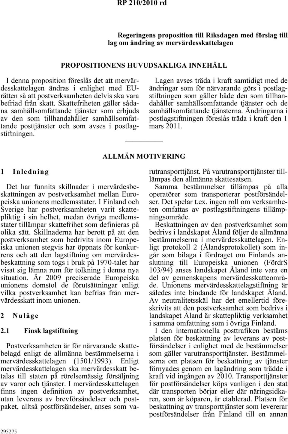 Skattefriheten gäller sådana samhällsomfattande tjänster som erbjuds av den som tillhandahåller samhällsomfattande posttjänster och som avses i postlagstiftningen.