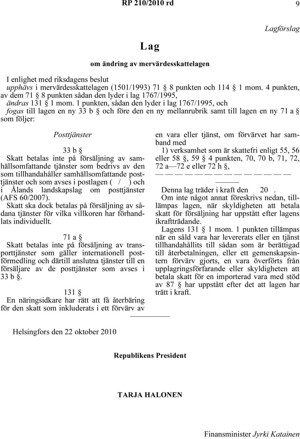 1 punkten, sådan den lyder i lag 1767/1995, och fogas till lagen en ny 33 b och före den en ny mellanrubrik samt till lagen en ny 71 a som följer: Posttjänster 33 b Skatt betalas inte på försäljning