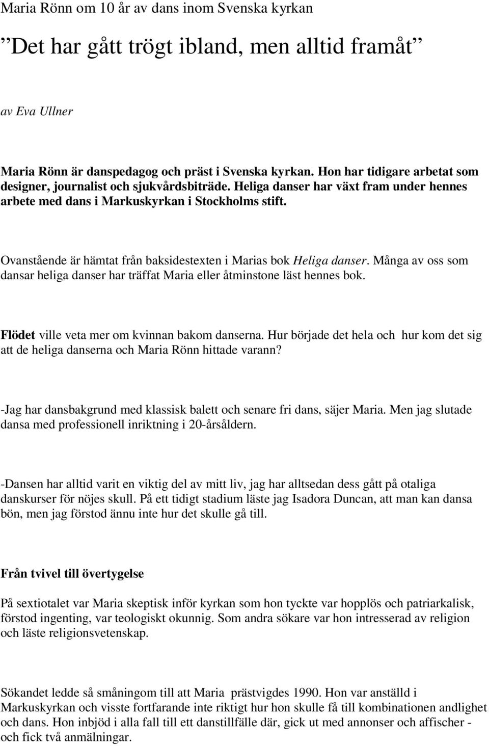 Ovanstående är hämtat från baksidestexten i Marias bok Heliga danser. Många av oss som dansar heliga danser har träffat Maria eller åtminstone läst hennes bok.