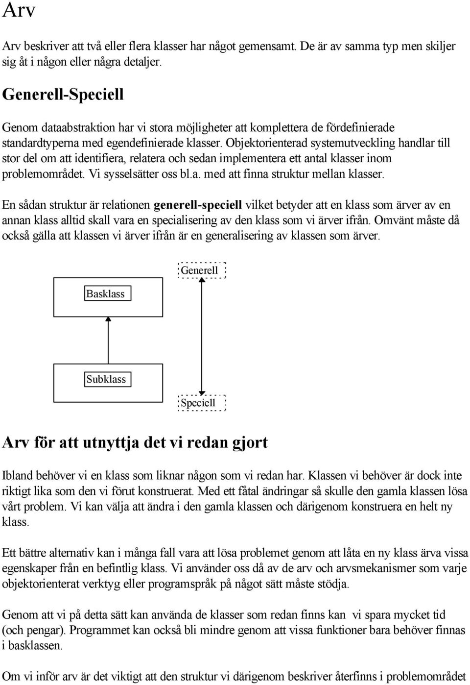 Objektorienterad systemutveckling handlar till stor del om att identifiera, relatera och sedan implementera ett antal klasser inom problemområdet. Vi sysselsätter oss bl.a. med att finna struktur mellan klasser.
