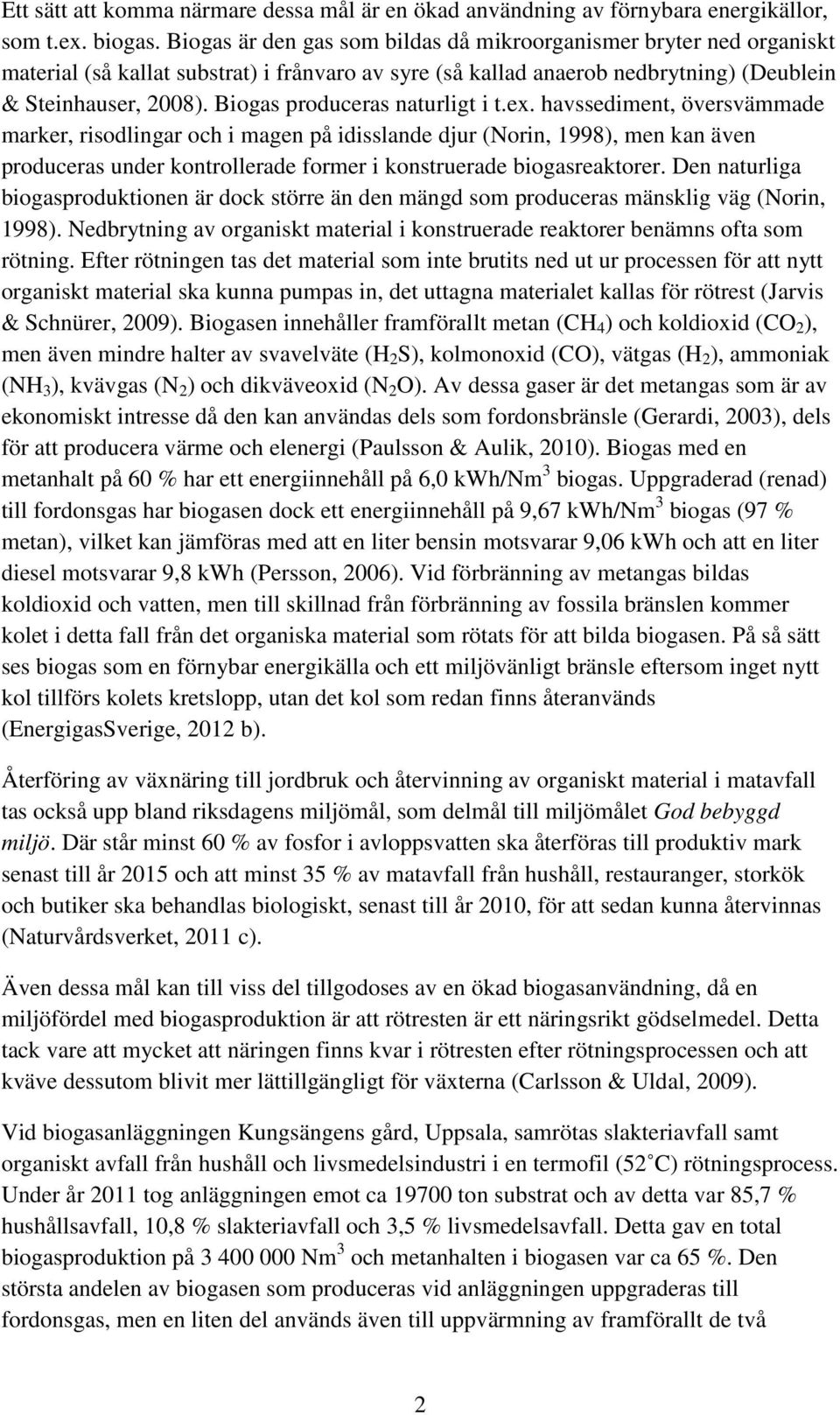 Biogas produceras naturligt i t.ex.