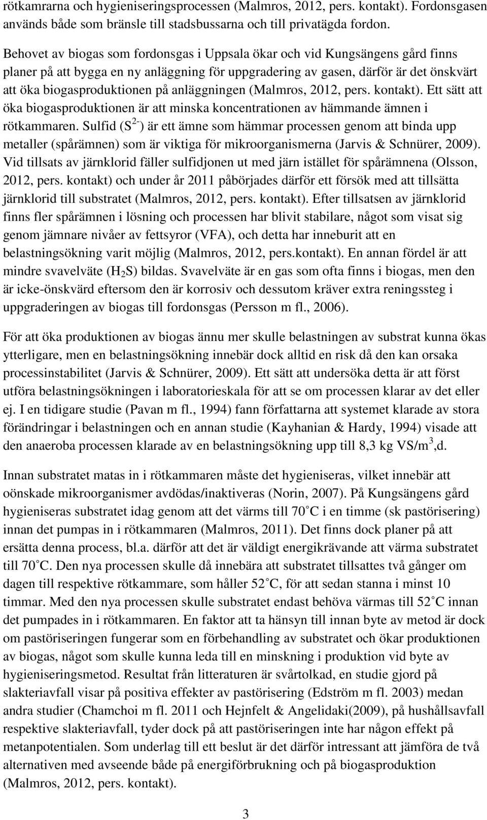 anläggningen (Malmros, 2012, pers. kontakt). Ett sätt att öka biogasproduktionen är att minska koncentrationen av hämmande ämnen i rötkammaren.
